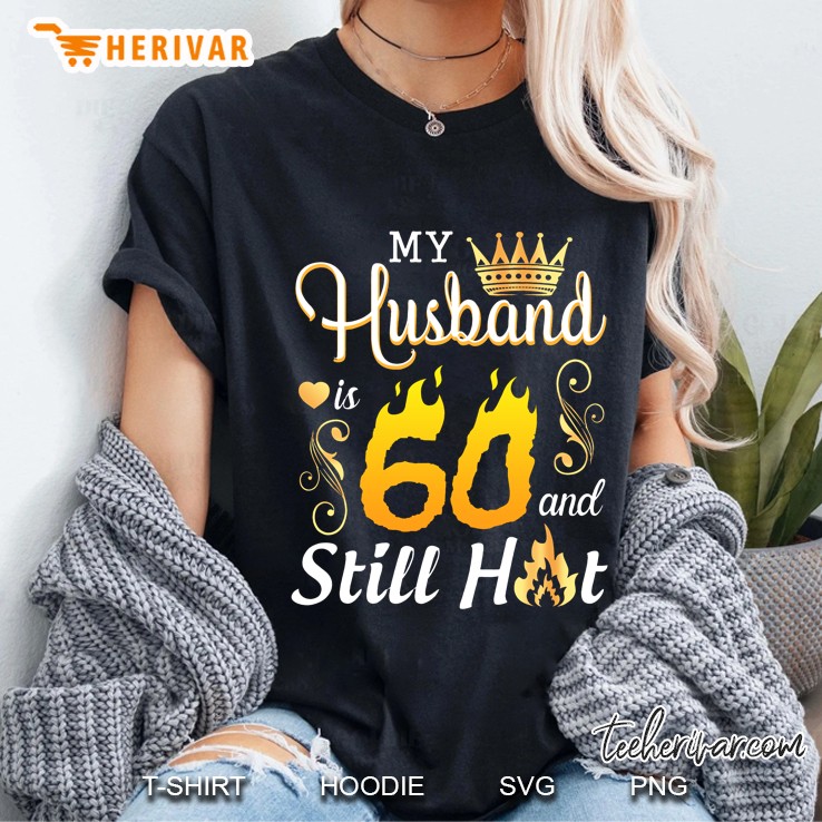 My Husband Is 60 Years Old And Still Hot Birthday Happy Wife Ladies Tee