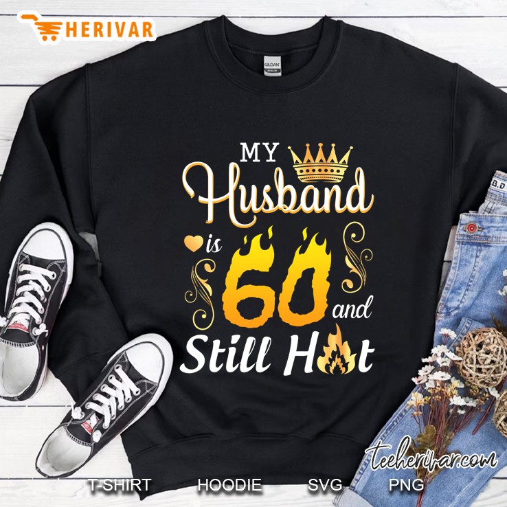 My Husband Is 60 Years Old And Still Hot Birthday Happy Wife Sweatshirt