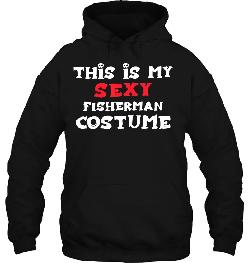 This Is My Sexy Fisherman Costume Halloween Fishermen T-Shirts, Hoodies,  SVG & PNG