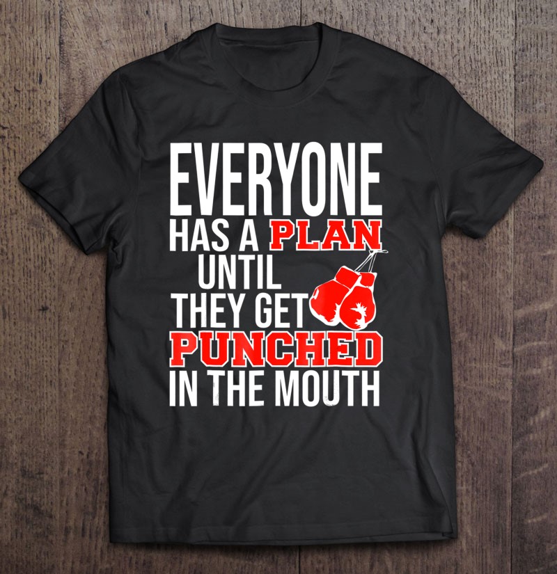 Everyone Has A Plan Until They Get Punched In The Mouth T Shirts Teeherivar