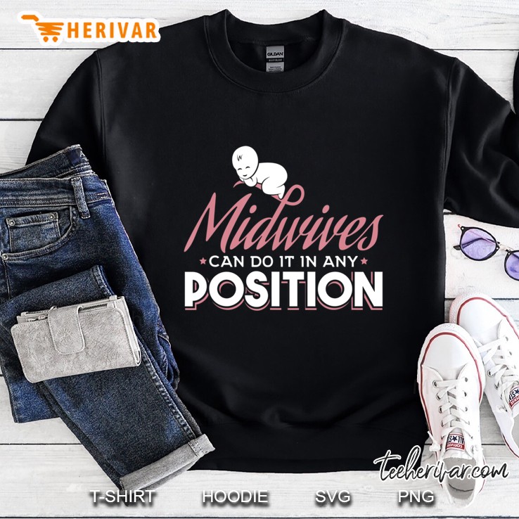 Midwives Can Do It In Any Position - Funny Midwife Sweatshirt