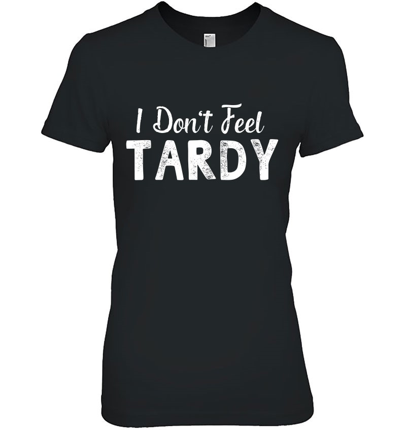 I Don't Feel Tardy Funny Sayings Gifts For Men Women