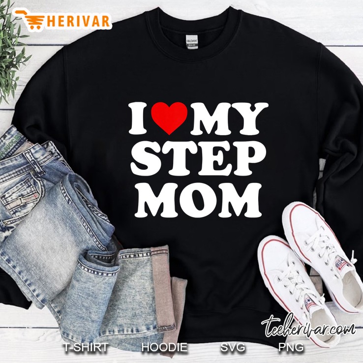 I Love My Step Mom - Heart My Stepmom Sweatshirt
