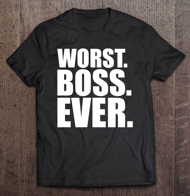 Worst Boss Ever - Funny Boss T Shirts, Hoodie, Sweatshirt & Mugs | TeeHerivar