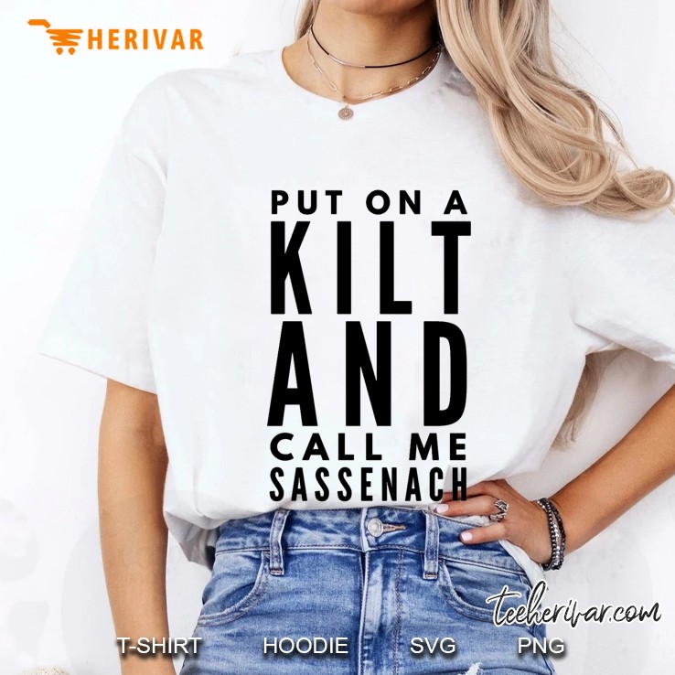 Put On A Kilt And Call Me Sassenach Ladies Tee
