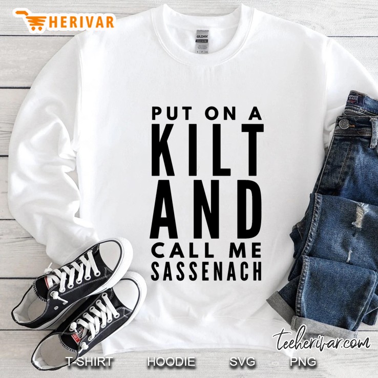 Put On A Kilt And Call Me Sassenach Sweatshirt