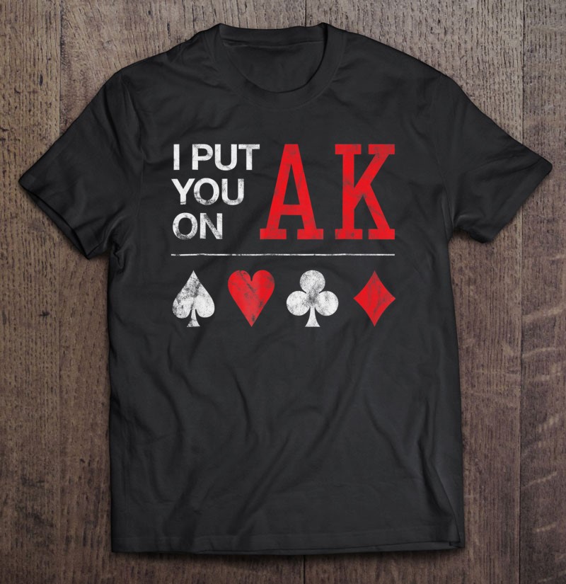 Put You On Ace King Funny Poker Night Shirt | TeeHerivar