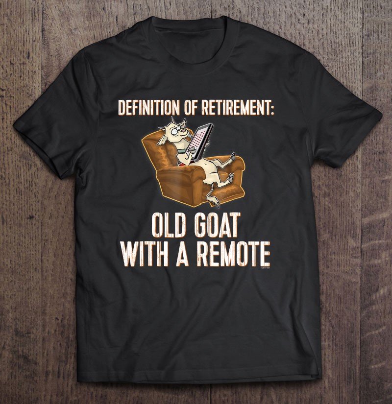 Fun Retirement Tshirt Old Goat With A Remote Definition