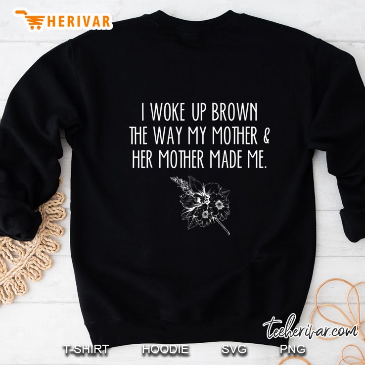 I Woke Up Brown The Way My Mother & Her Mother Made Me Sweatshirt