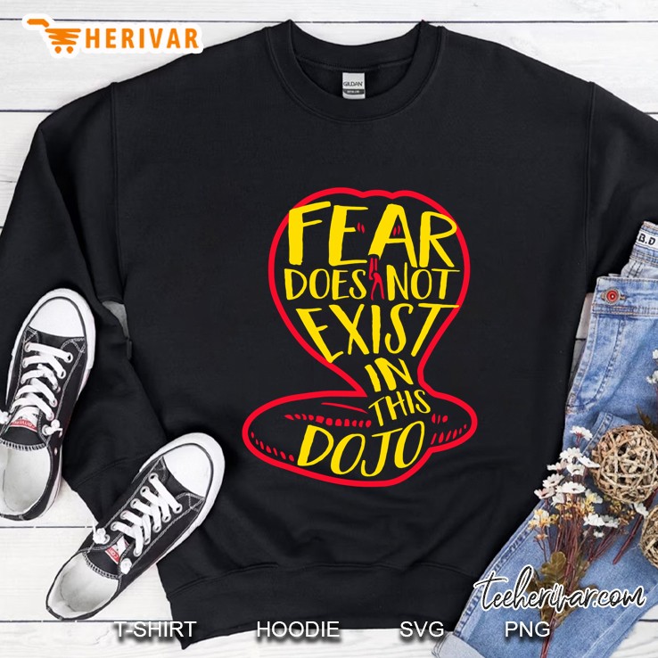 Fear Does Not Exist In This Dojo Martial Arts Cobra Kai Sweatshirt