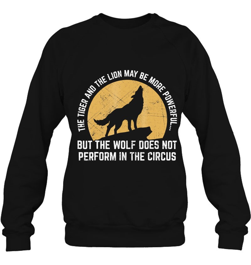 The Wolf Does Not Perform In The Circus Shirt - Wolf Quotes