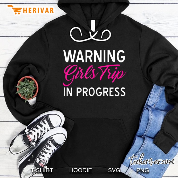 Funny Vacation Shirts Warning Girls Trip In Progress Gifts Hoodie