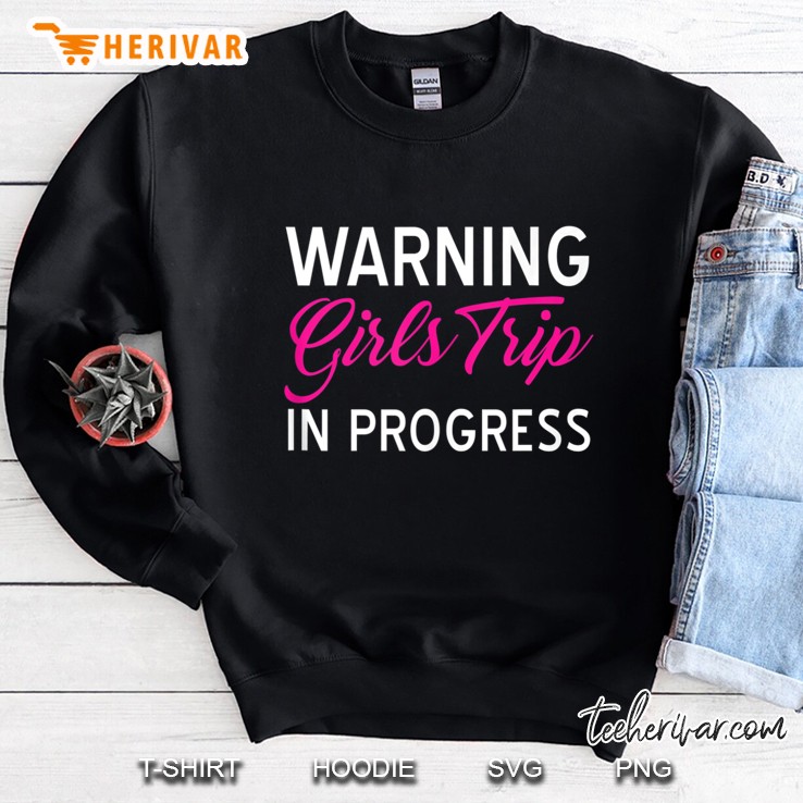 Funny Vacation Shirts Warning Girls Trip In Progress Gifts Sweatshirt
