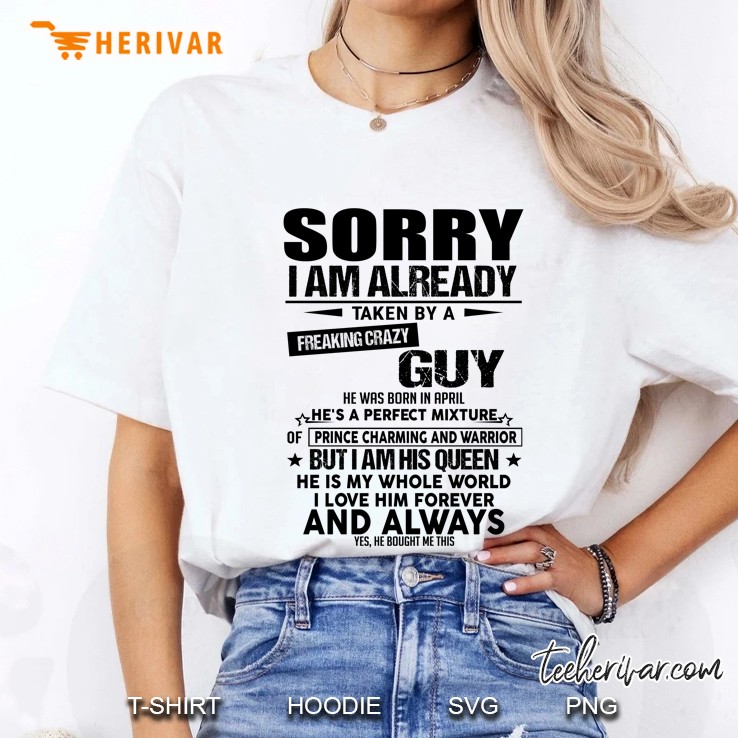 Sorry I Am Already Taken By A Freaking Crazy Guy He Was Born In April Ladies Tee