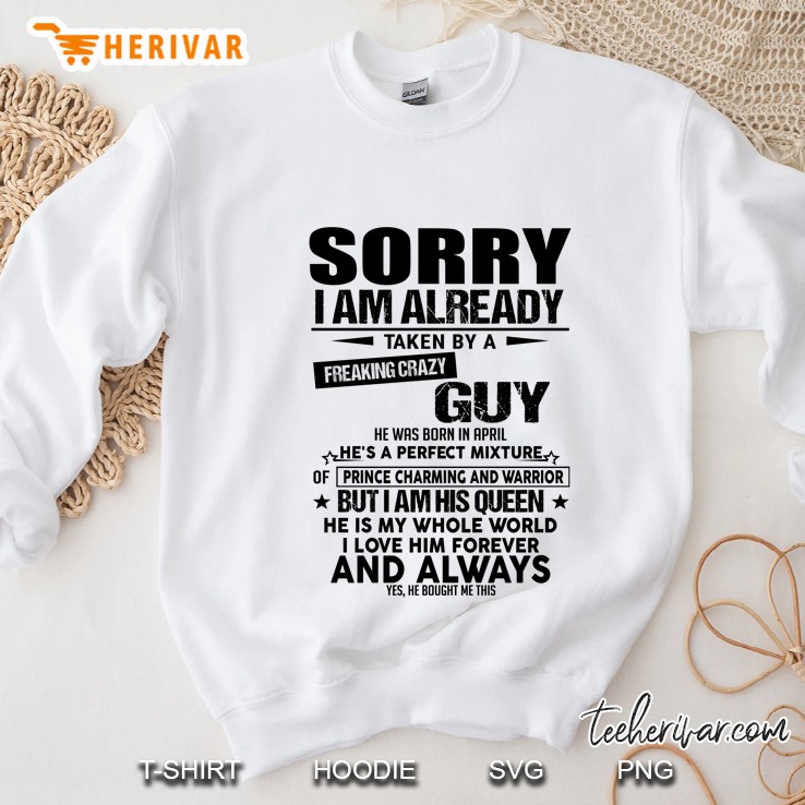 Sorry I Am Already Taken By A Freaking Crazy Guy He Was Born In April Sweatshirt