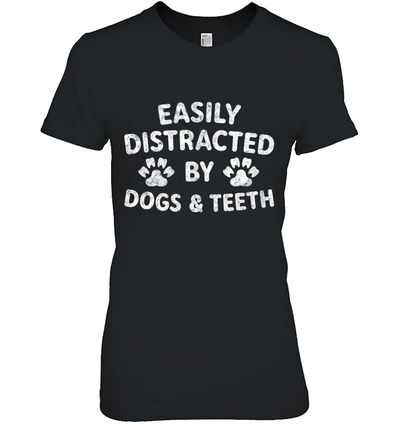 tee Easily Distracted by Dogs and Teeth Funny Dental Women Sweatshirt 