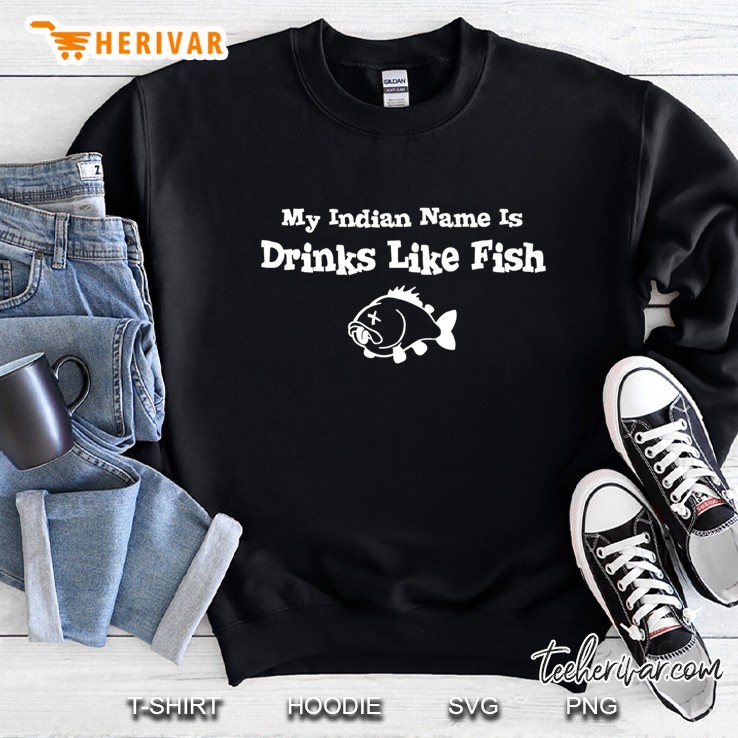 My Indian Name Is Drinks Like Fish Premium Sweatshirt