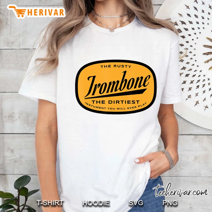 Rusty Trombone The Dirtiest Instrument You Will Ever Play Ladies Tee