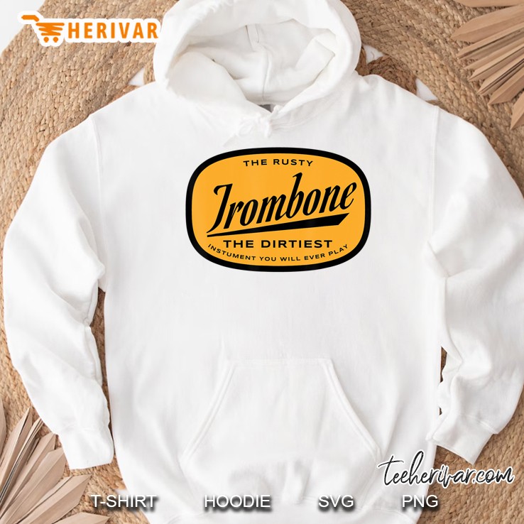 Rusty Trombone The Dirtiest Instrument You Will Ever Play Hoodie