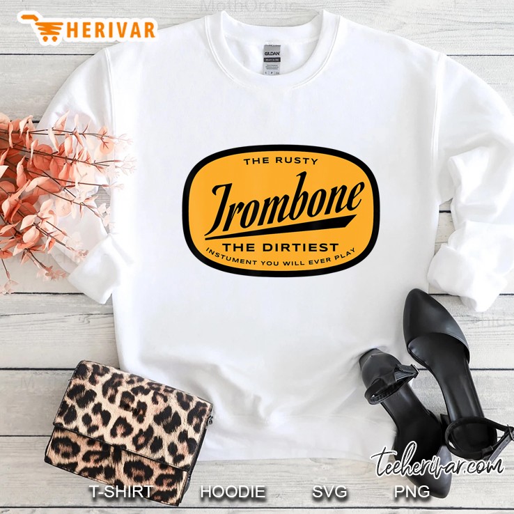 Rusty Trombone The Dirtiest Instrument You Will Ever Play Sweatshirt