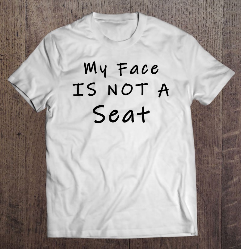 Funny White Lie Party My Face Is Not A Seat T-Shirt