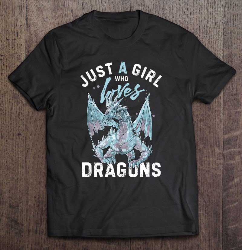Just A Girl Who Loves Dragons Art Dragon Women Girl T Shirt Shipping Info