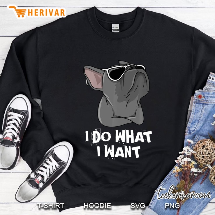 I Do What I Want Frenchie French Bulldog Sweatshirt