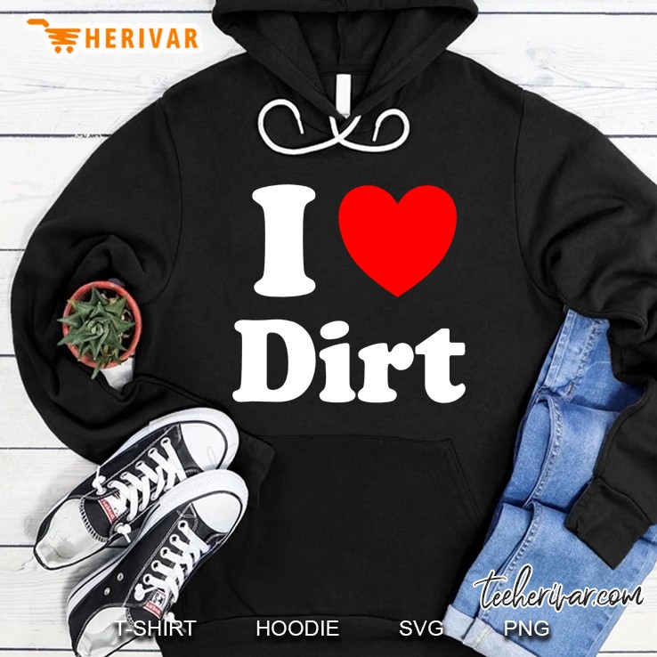 I Heart Dirt I Love Dirt Hoodie