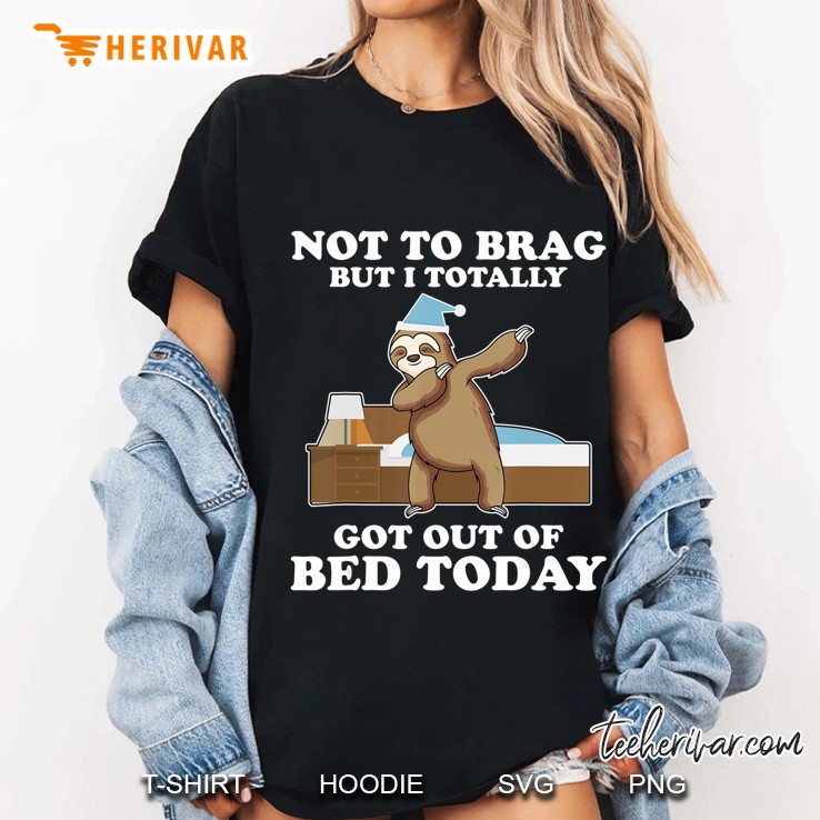 Not To Brag But I Totally Got Out Of Bed Today Dabbing Sloth Ladies Tee