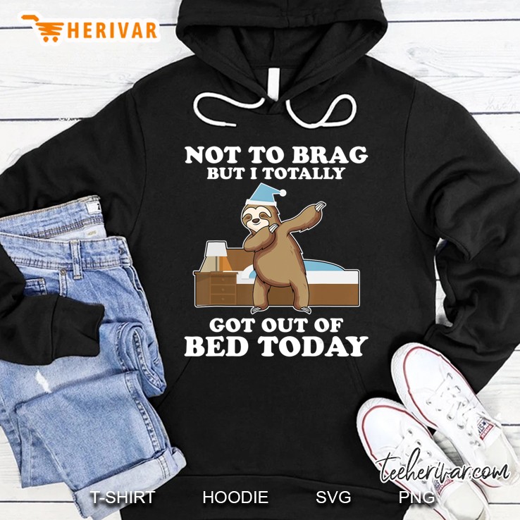 Not To Brag But I Totally Got Out Of Bed Today Dabbing Sloth Hoodie