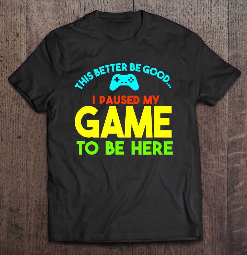 I paused my game video shirt