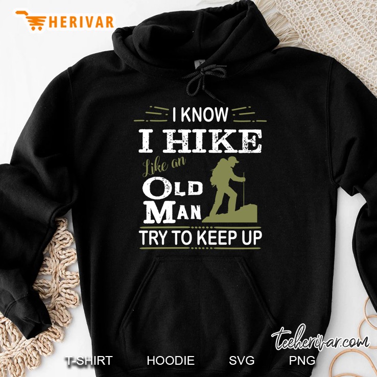 I Know I Hike Like An Old Man Try To Keep Up Hoodie