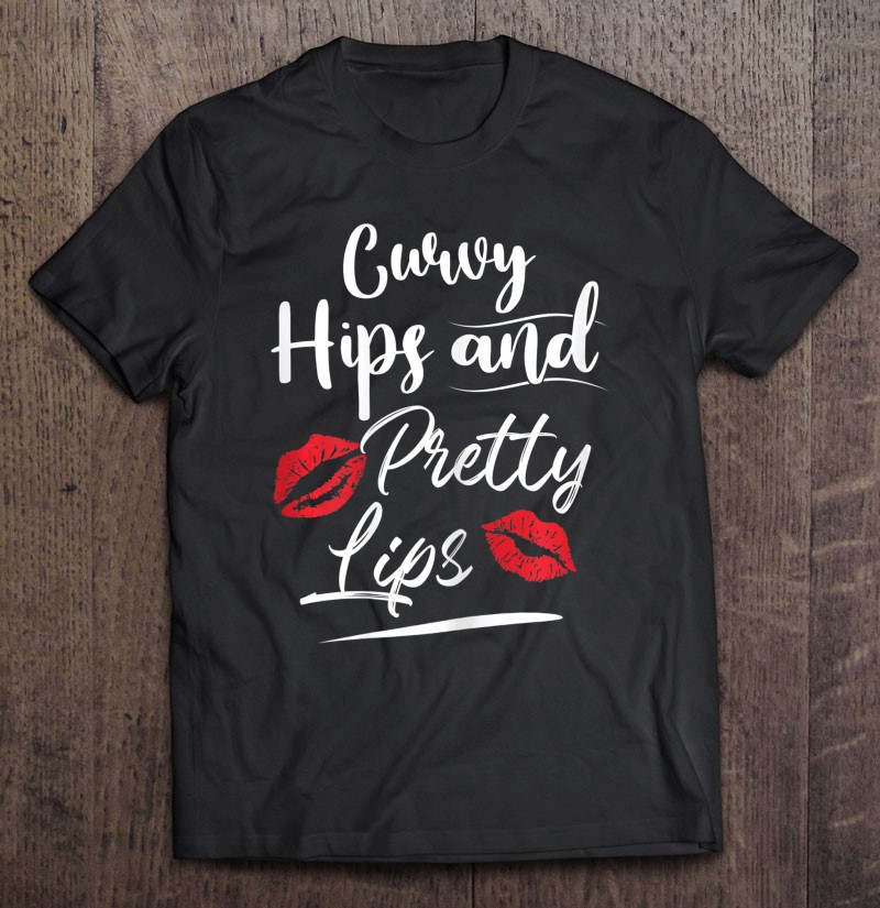 Curvy Hips And Pretty Lips Funny Girls Women Saying