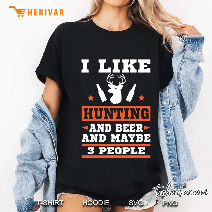 I Like Hunting & Beer And Maybe 3 People - Funny Gift Hunter Ladies Tee