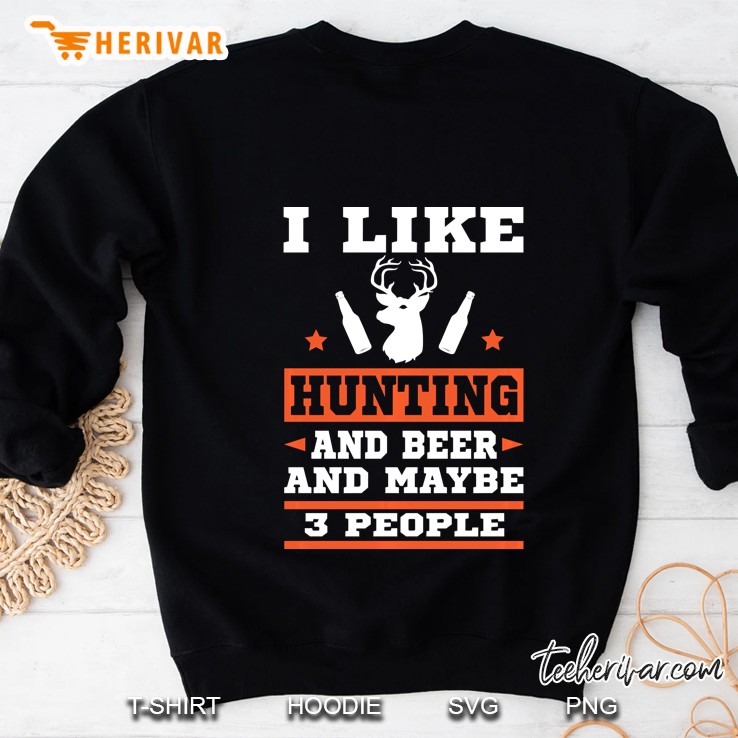 I Like Hunting & Beer And Maybe 3 People - Funny Gift Hunter Sweatshirt