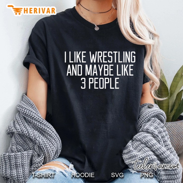 Funny Wrestle I Like Wrestling And Maybe 3 People Ladies Tee