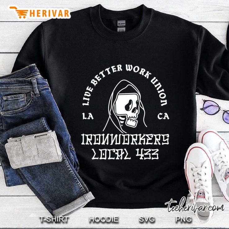 Ironworkers Local 433 La Ca Live Better Work Union Reaper Sweatshirt