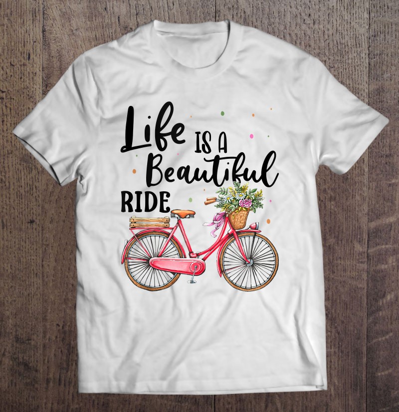 Life is a Beautiful Ride T-shirt,Biking shirt,Biking gift,Womens Bike Shirt,Bicycle shirt,Beautiful life shirt,Bike tee,Cycling shirt