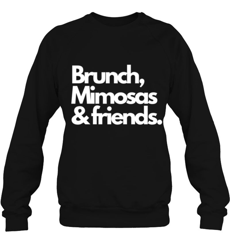 Brunch, Mimosas, And Friends. Sweatshirt