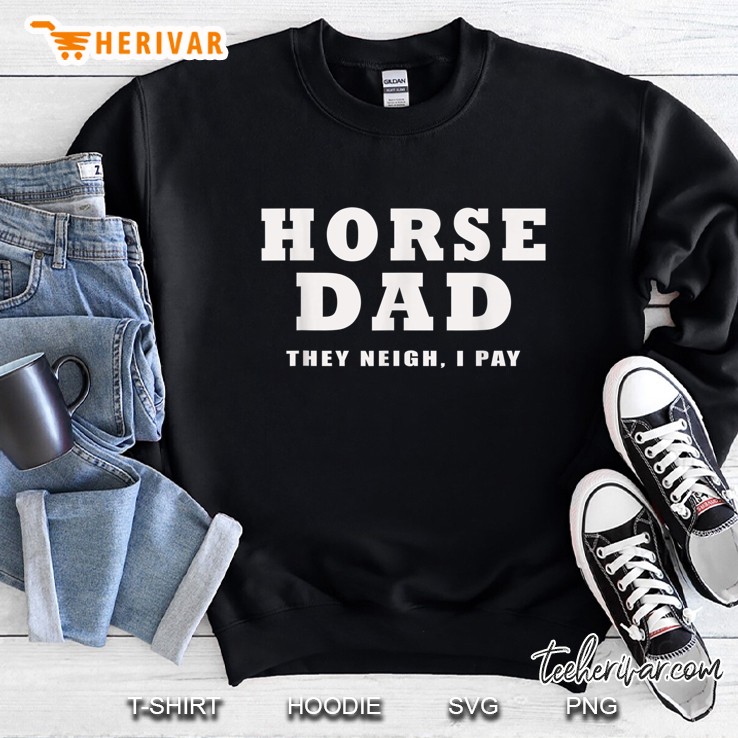 Horse Dad Funny They Neigh I Pay Sweatshirt