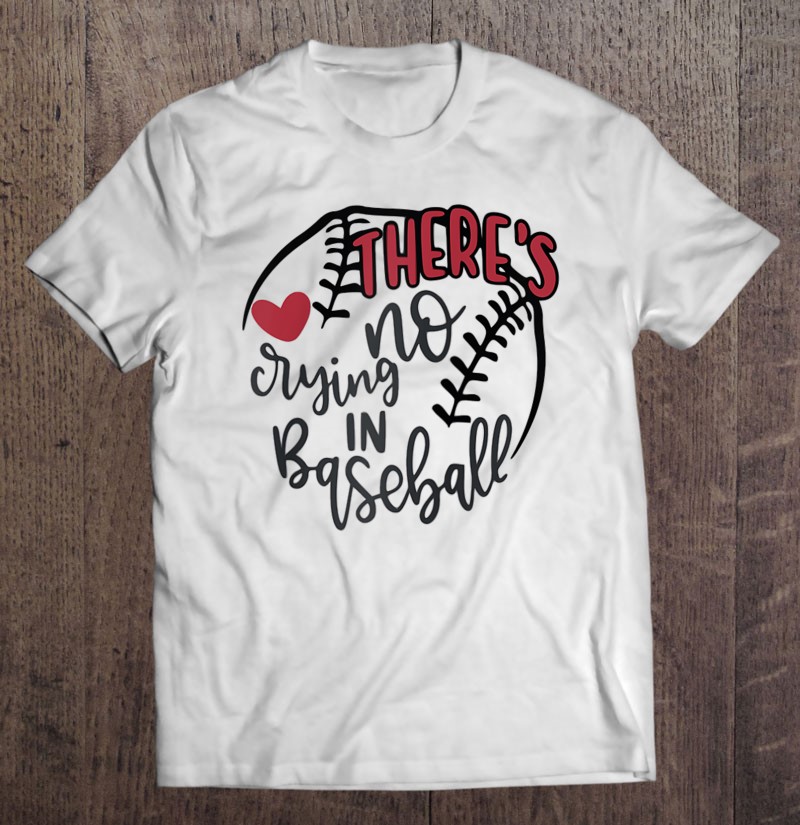 there's no crying in baseball shirt