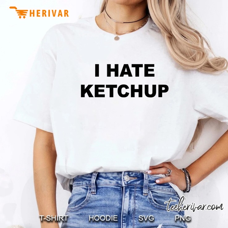 Top That Says I Hate Ketchup Funny Because Ketchup Sucks - Ladies Tee