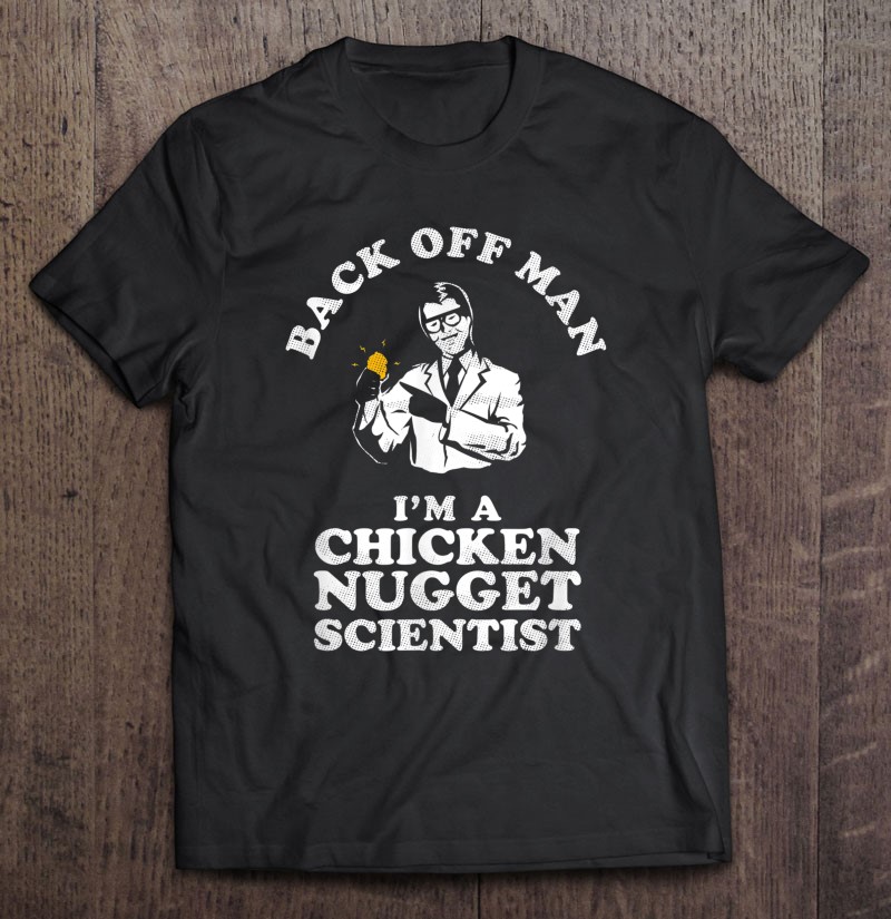 Back Off Man I'm A Chicken Nugget Scientist - Meme Shirt
