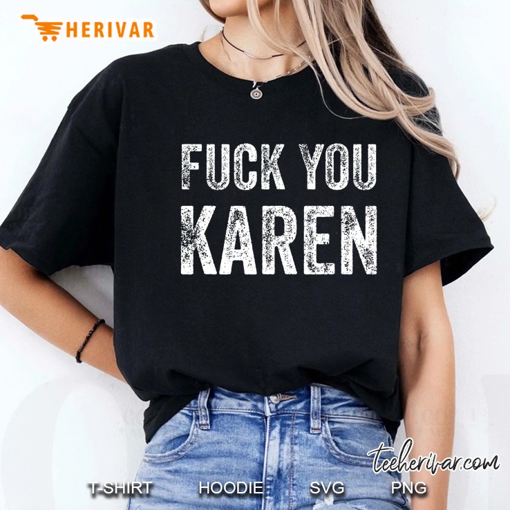 Fuck You Karen Anti Racism Tshirt Men Women Funny Karen Ladies Tee