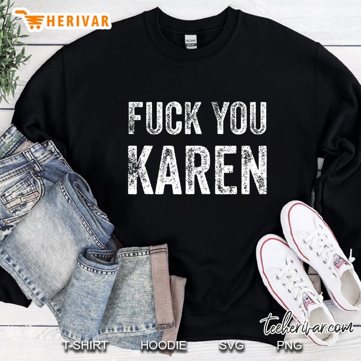 Fuck You Karen Anti Racism Tshirt Men Women Funny Karen Sweatshirt