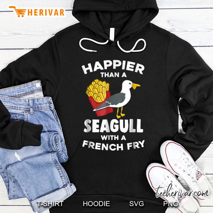 Happier Than A Seagull With A French Fry Shirt Hoodie