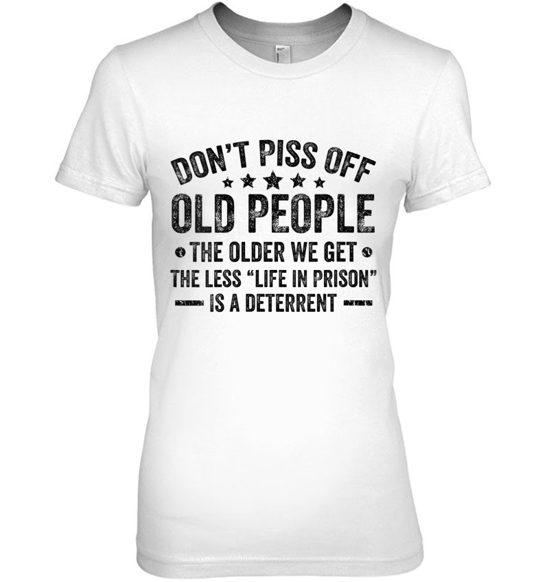 Womens Don't Piss Off Old People The Older We Get Funny Old Person
