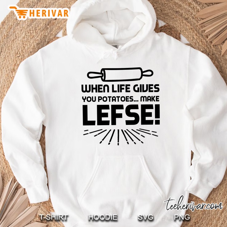 When Life Gives You Potatoes Make Lefse Hoodie