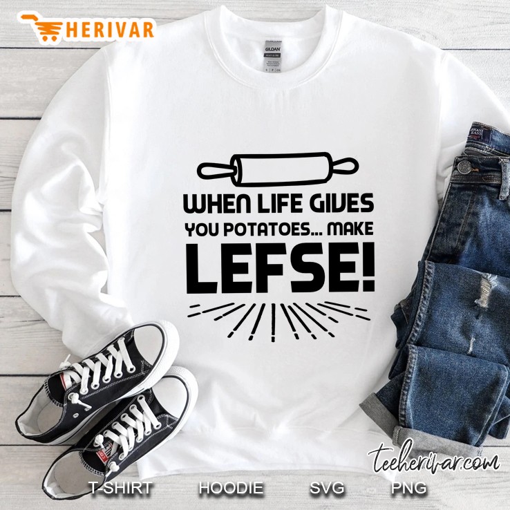 When Life Gives You Potatoes Make Lefse Sweatshirt