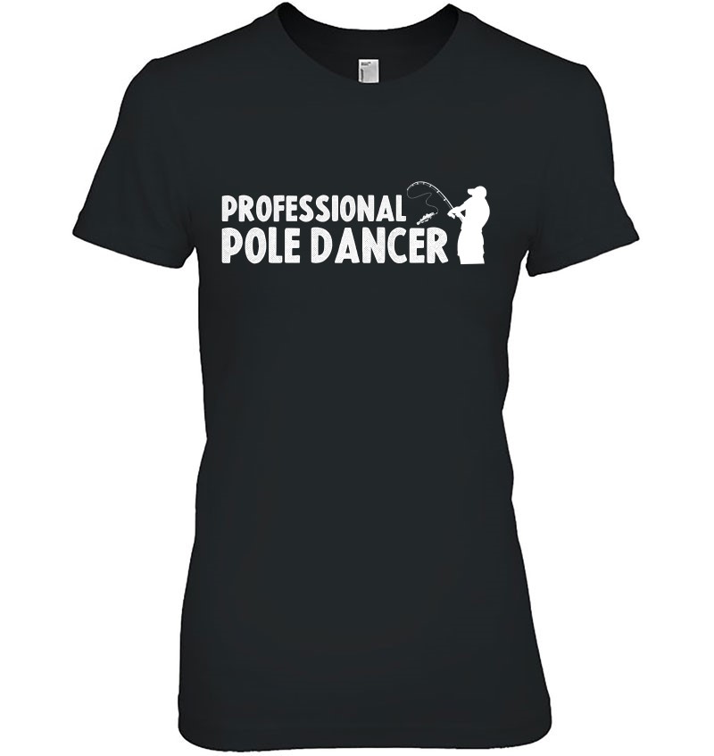 Funny Fishing Shirt Men Professional Pole Dancer Adult Humor T-Shirts,  Hoodies, Sweatshirts & PNG